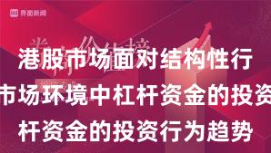 港股市场面对结构性行情阶段的市场环境中杠杆资金的投资行为趋势