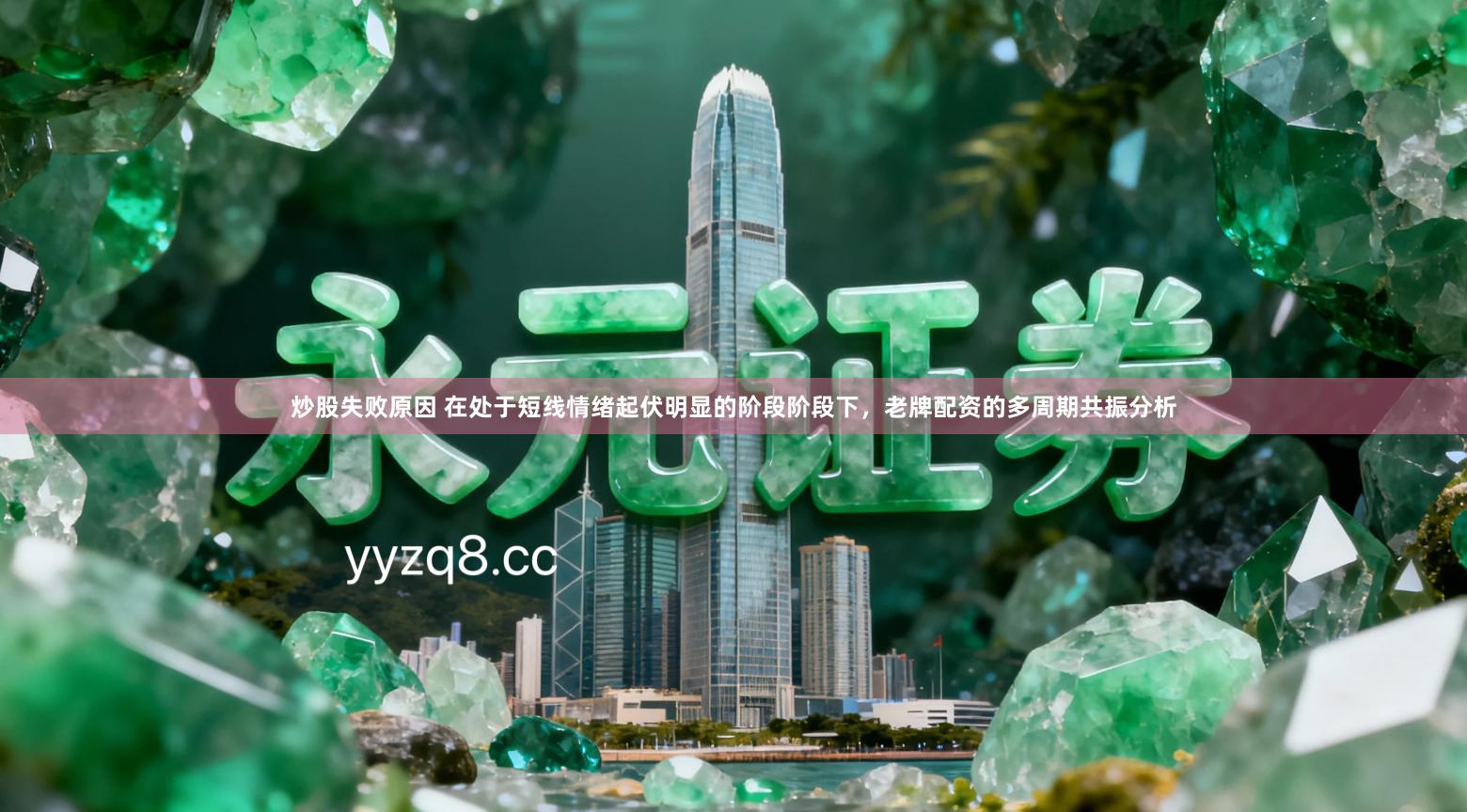 炒股失败原因 在处于短线情绪起伏明显的阶段阶段下，老牌配资的多周期共振分析