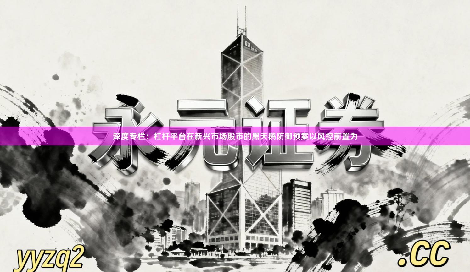 深度专栏：杠杆平台在新兴市场股市的黑天鹅防御预案以风控前置为