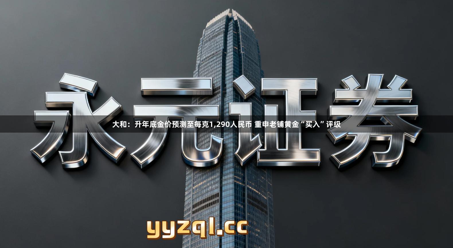 大和：升年底金价预测至每克1,290人民币 重申老铺黄金“买入”评级